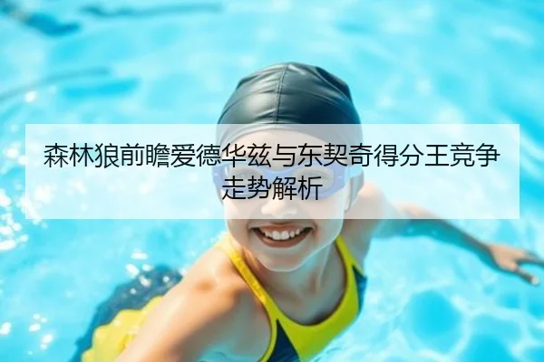 森林狼前瞻爱德华兹与东契奇得分王竞争走势解析