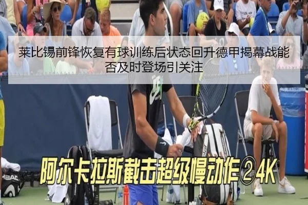 莱比锡前锋恢复有球训练后状态回升德甲揭幕战能否及时登场引关注